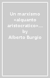 Un marxismo «alquanto aristocratico». Studi su Antonio Labriola