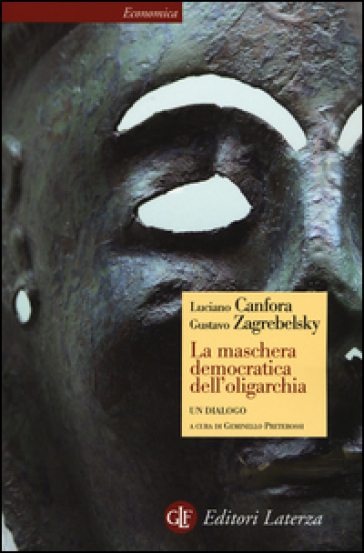 La maschera democratica dell'oligarchia - Luciano Canfora - Gustavo Zagrebelsky