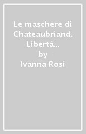 Le maschere di Chateaubriand. Libertà e vincoli dell autorappresentazione