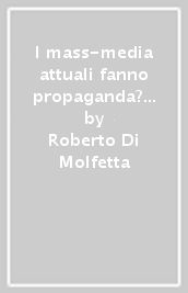 I mass-media attuali fanno propaganda? Riflessioni su influenza e manipolazione dei mass-media