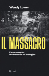 Il massacro. L orrore nazista raccontato in un immagine