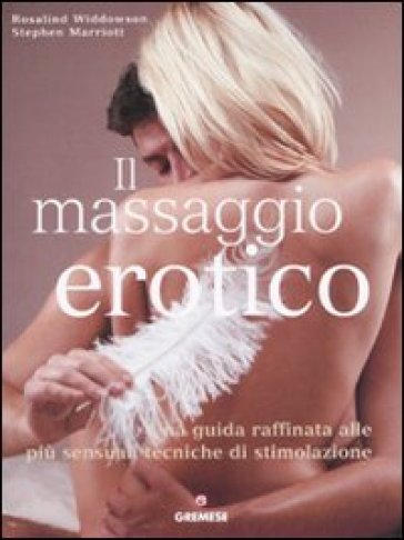 Il massaggio erotico. Una guida raffinata alle più sensuali tecniche di stimolazione - Rosalind Widdowson - Stephen Marriott - Marriott Widdowson