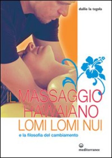 Il massaggio hawaiano lomi lomi nui e la filosofia del cambiamento - Duilio La Tegola