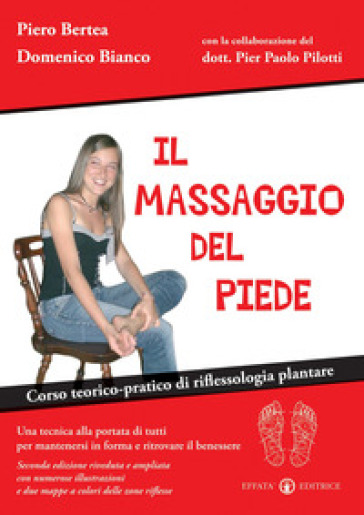 Il massaggio del piede. Corso teorico-pratico di riflessologia plantare. Ediz. ampliata - Piero Bertea - Domenico Bianco