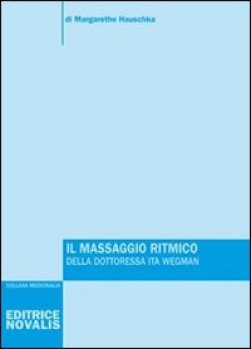 Il massaggio ritmico della dottoressa Ita Wegman - Margarethe Hauschka