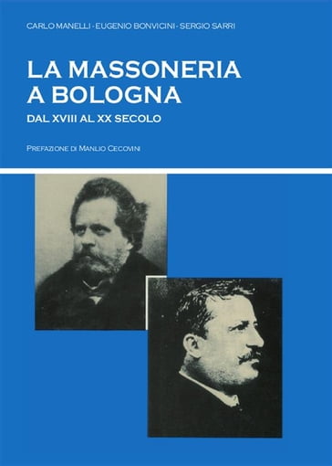 La massoneria a Bologna dal XVIII al XX secolo - Carlo Manelli - Eugenio Bonvicini - Sergio Sarri