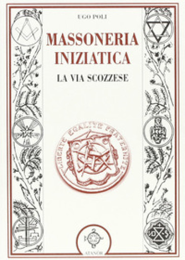 La massoneria iniziatica. La via scozzese - Ugo Poli