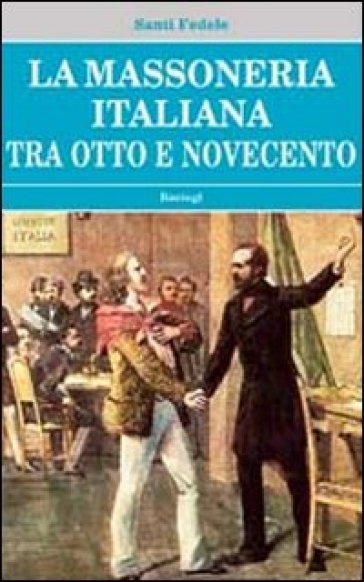 La massoneria italiana tra Otto e Novecento - Santi Fedele