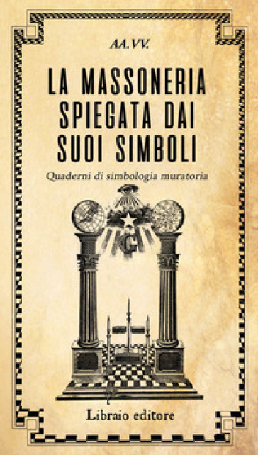 La massoneria spiegata dai suoi simboli. Quaderni di simbologia muratoria