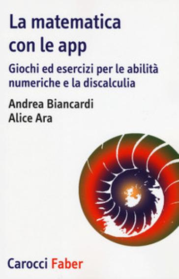 La matematica con le app. Giochi ed esercizi per le abilità numeriche e la discalculia - Andrea Biancardi - Alice Ara