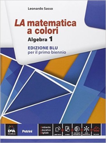La matematica a colori. Algebra. Ediz. blu. Per le Scuole superiori. Con e-book. Con espansione online. 1. - Leonardo Sasso | 