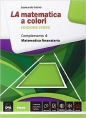 La matematica a colori. Ediz. verde. Complemento. Matematica finanziaria C8. Per le Scuole superiori. Con e-book. Con espansione online. 4. - Leonardo Sasso