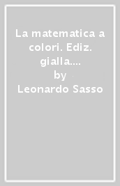 La matematica a colori. Ediz. gialla. Per le Scuole superiori. Con e-book. Con espansione online. 4. - Leonardo Sasso