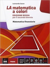 La matematica a colori. Ediz. rossa. Matematica finanziaria. Per le Scuole superiori. Con e-book. Con espansione online - Leonardo Sasso