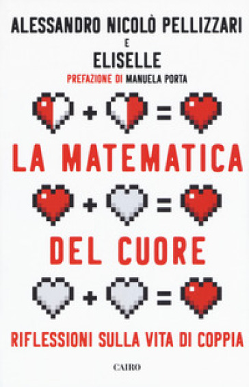 La matematica del cuore. Riflessioni sulla vita di coppia - Alessandro Nicolò Pellizzari - Eliselle