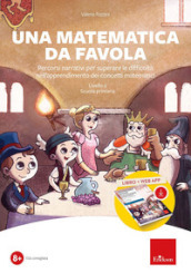 Una matematica da favola. Percorsi narrativi per superare le difficoltà nell apprendimento dei concetti matematici. Livello 2 scuola primaria. Kit. Con software