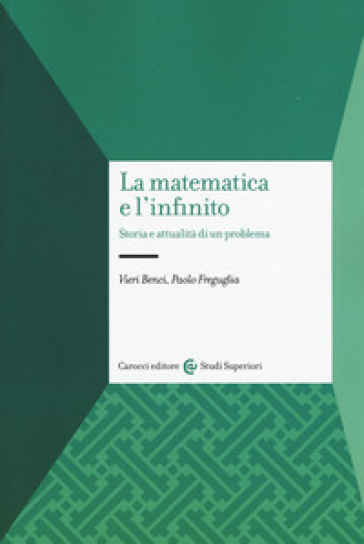 La matematica e l'infinito. Storia e attualità di un problema - Vieri Benci - Paolo Freguglia