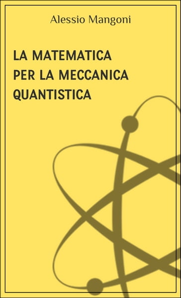 La matematica per la meccanica quantistica - Alessio Mangoni