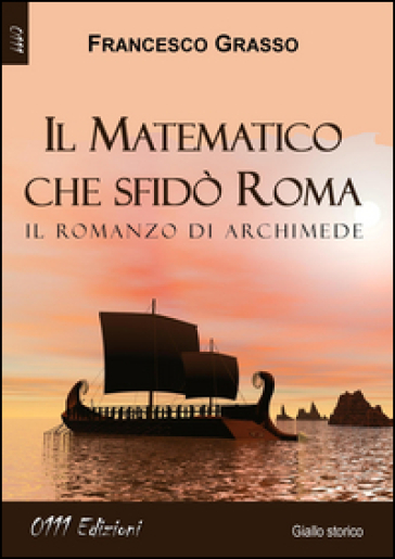 Il matematico che sfidò Roma. Il romanzo di Archimede - Francesco Grasso