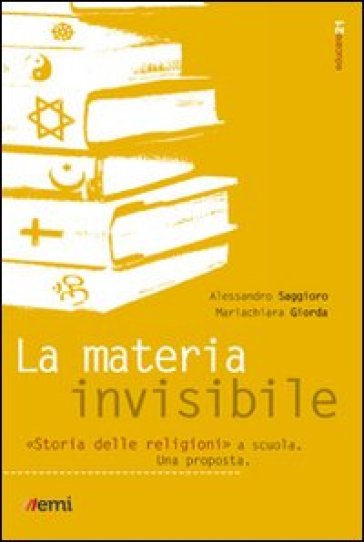 La materia invisibile. Storia delle religioni a scuola. Una proposta - Alessandro Saggioro - Mariachiara Giorda