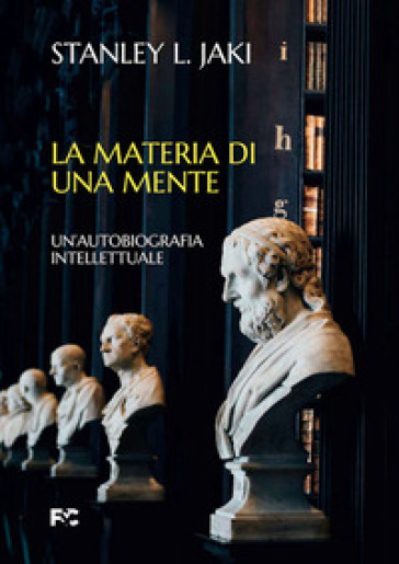 La materia di una mente. Un'autobiografia intellettuale - Stanley L. Jaki