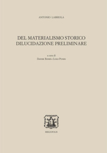 Del materialismo storico. Dilucidazione preliminare - Antonio Labriola