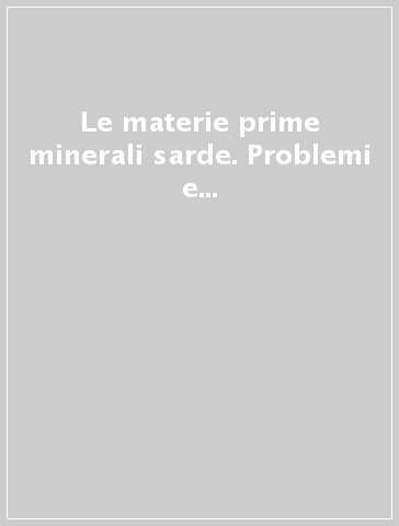 Le materie prime minerali sarde. Problemi e prospettive. Atti del Convegno (Cagliari, 23-24 giugno 1997)