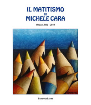 Il matitismo di Michele Cara. Opere 2011-2017. Ediz. illustrata - Michele Cara