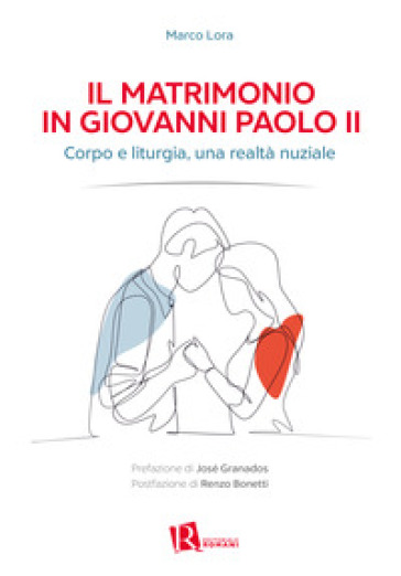 Il matrimonio in Giovanni Paolo II. Corpo e liturgia, una realtà nuziale - Marco Lora