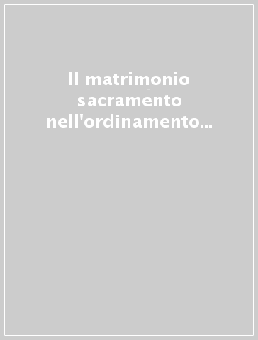 Il matrimonio sacramento nell'ordinamento canonico vigente