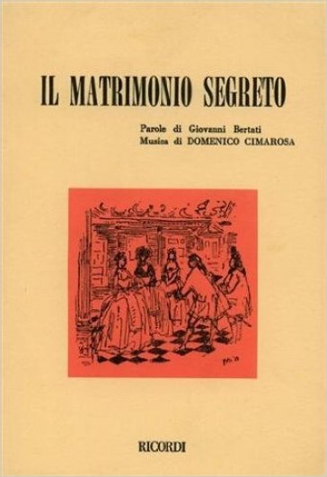 Il matrimonio segreto. Dramma giocoso per musica in due atti. Musica di D. Cimarosa - Giovanni Bertati