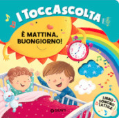 E mattina buongiorno! I toccascolta. Ediz. a colori