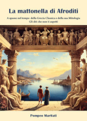 La mattonella di Afroditi. A spasso nel tempo della Grecia classica e della sua mitologia. Gli dèi che non ti aspetti