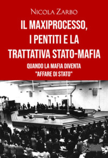 Il maxiprocesso, i pentiti e la trattativa Stato-mafia - Nicola Zarbo