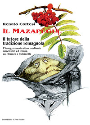 Il mazapégul. Il tutore della tradizione romagnola. L'insegnamento etico mediante docetismo ed ironia, da Hermes a Pulcinella - Renato Cortesi