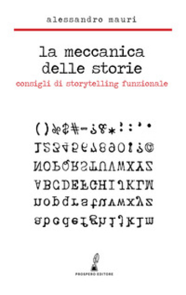 La meccanica delle storie. Consigli di storytelling funzionale - Alessandro Mauri