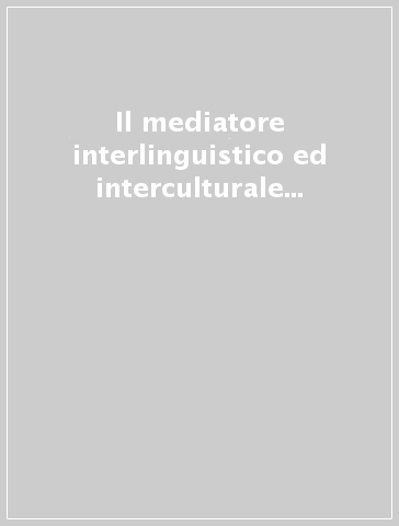 Il mediatore interlinguistico ed interculturale e il facilitatore linguistico