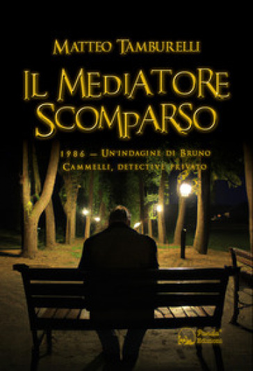 Il mediatore scomparso. 1986. Un'indagine di Bruno Cammelli, detective privato - Matteo Tamburelli
