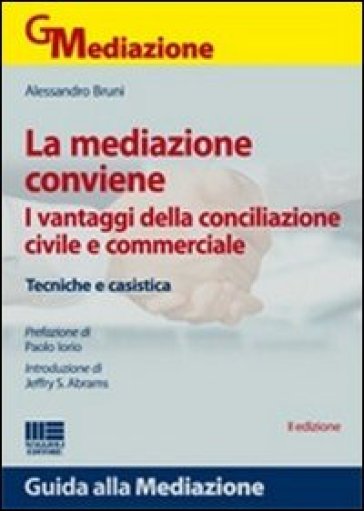 La mediazione conviene. I vantaggi della conciliazione civile e commerciale. Tecniche e casistica - Alessandro Bruni