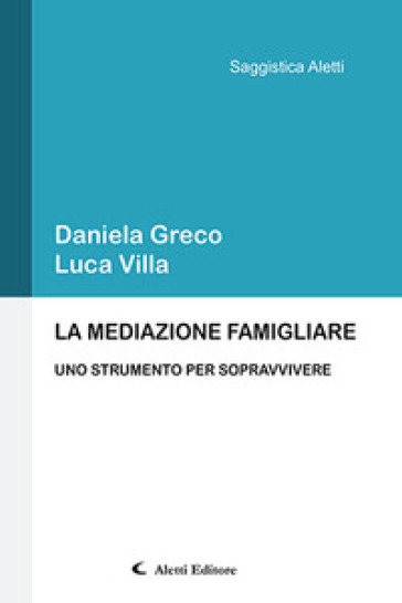 La mediazione famigliare. Uno strumento per sopravvivere - Daniela Greco - Luca Villa