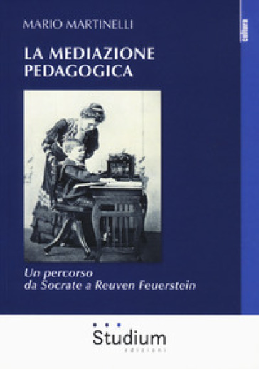 La mediazione pedagogica. Un percorso da Socrate a Reuven Feuerstei - Mario Martinelli