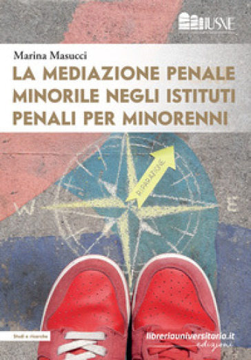 La mediazione penale minorile negli istituti penali per minorenni - Marina Masucci