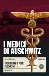 I medici di Auschwitz. Viaggio oltre le porte dell inferno