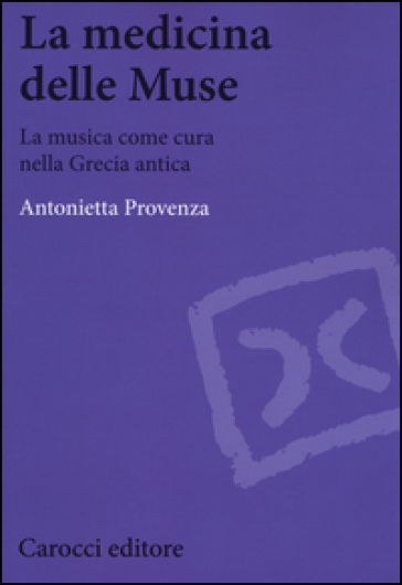 La medicina delle Muse. La musica come cura nella Grecia antica - Antonietta Provenza