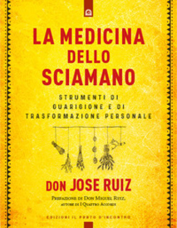 La medicina dello sciamano. Strumenti di guarigione e di trasformazione personale - José Ruiz