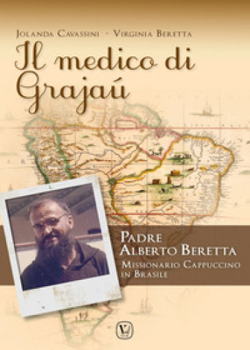 Il medico di Grajaù. Padre Alberto Beretta, missionario cappuccino in Brasile - Jolanda Cavassini - Virginia Beretta