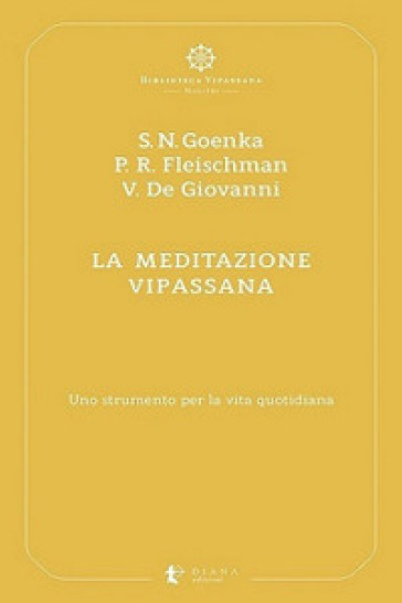 La meditazione Vipassana. Uno strumento per la vita quotidiana - Paul R. Fleischman - Vincenzo De Giovanni - Satya Narayan Goenka