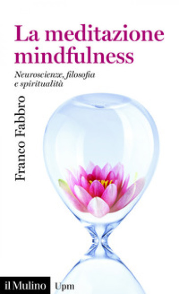 La meditazione mindfulness. Neuroscienze, filosofia e spiritualità - Franco Fabbro