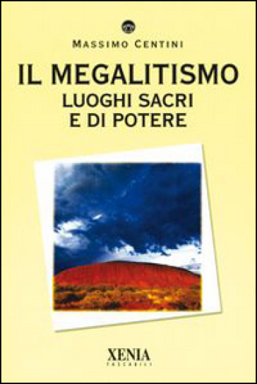 Il megalitismo. Luoghi sacri e di potere - Massimo Centini