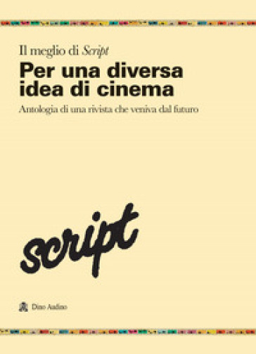 Il meglio di Script. 1: Per una diversa idea di cinema. Antologia di una rivista che veniva dal futuro